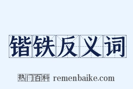 锴铁反义词是什么意思的图片